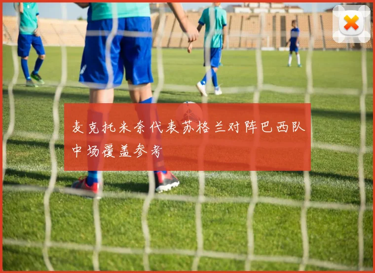麦克托米奈代表苏格兰对阵巴西队中场覆盖参考