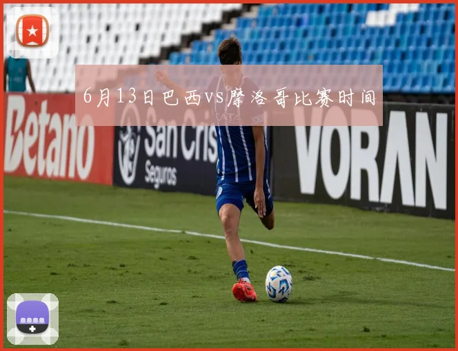 6月13日巴西vs摩洛哥比赛时间