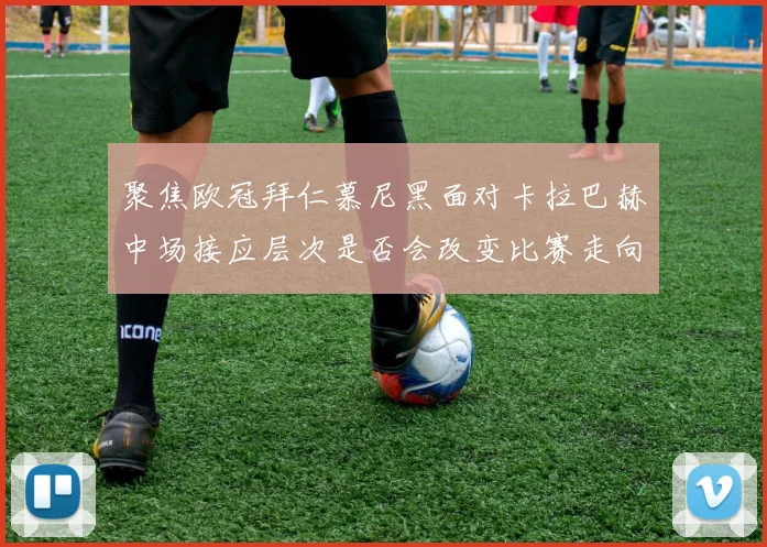 聚焦欧冠拜仁慕尼黑面对卡拉巴赫中场接应层次是否会改变比赛走向