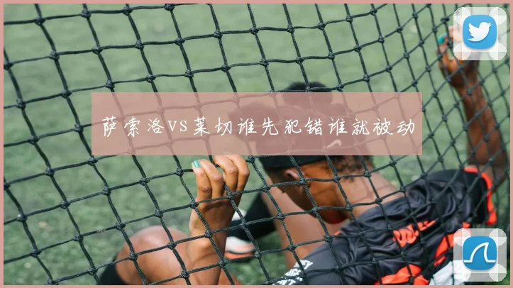 萨索洛vs莱切谁先犯错谁就被动