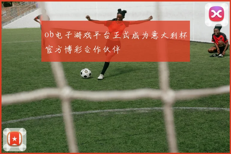 ob电子游戏平台正式成为意大利杯官方博彩合作伙伴